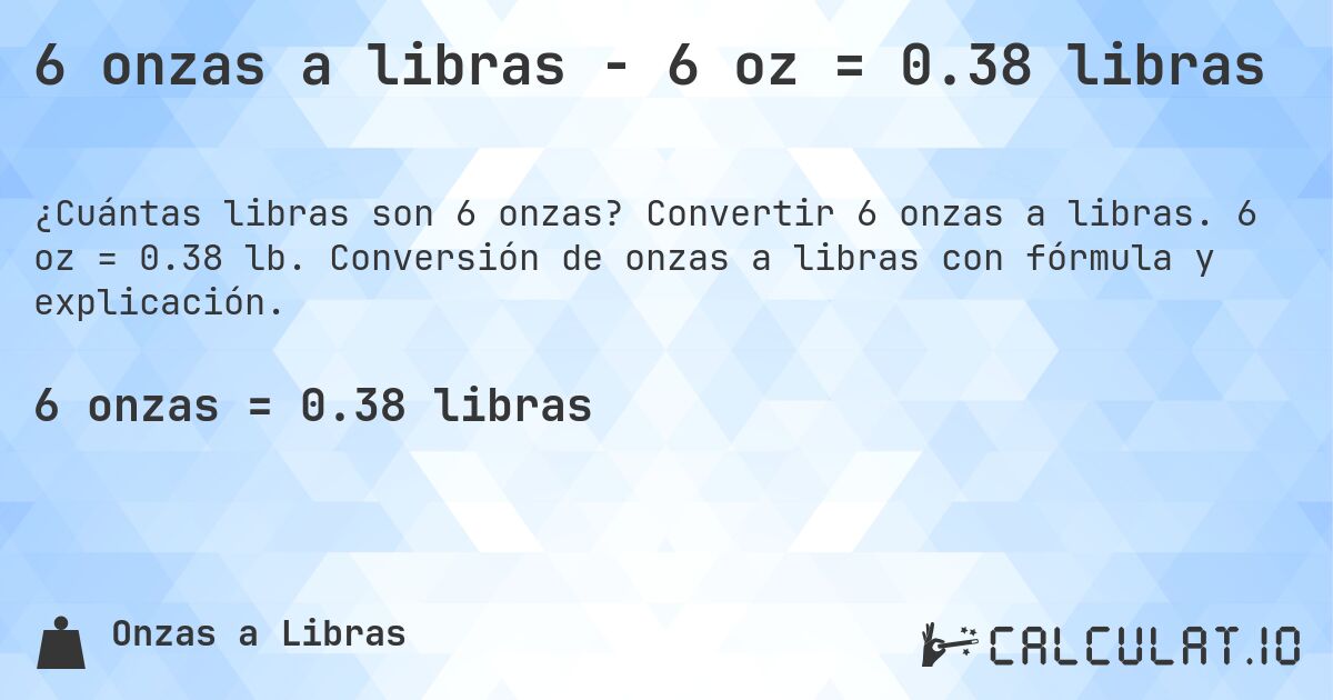 6 onzas a libras - 6 oz = 0.38 libras. Convertir 6 onzas a libras. 6 oz = 0.38 lb. Conversión de onzas a libras con fórmula y explicación.