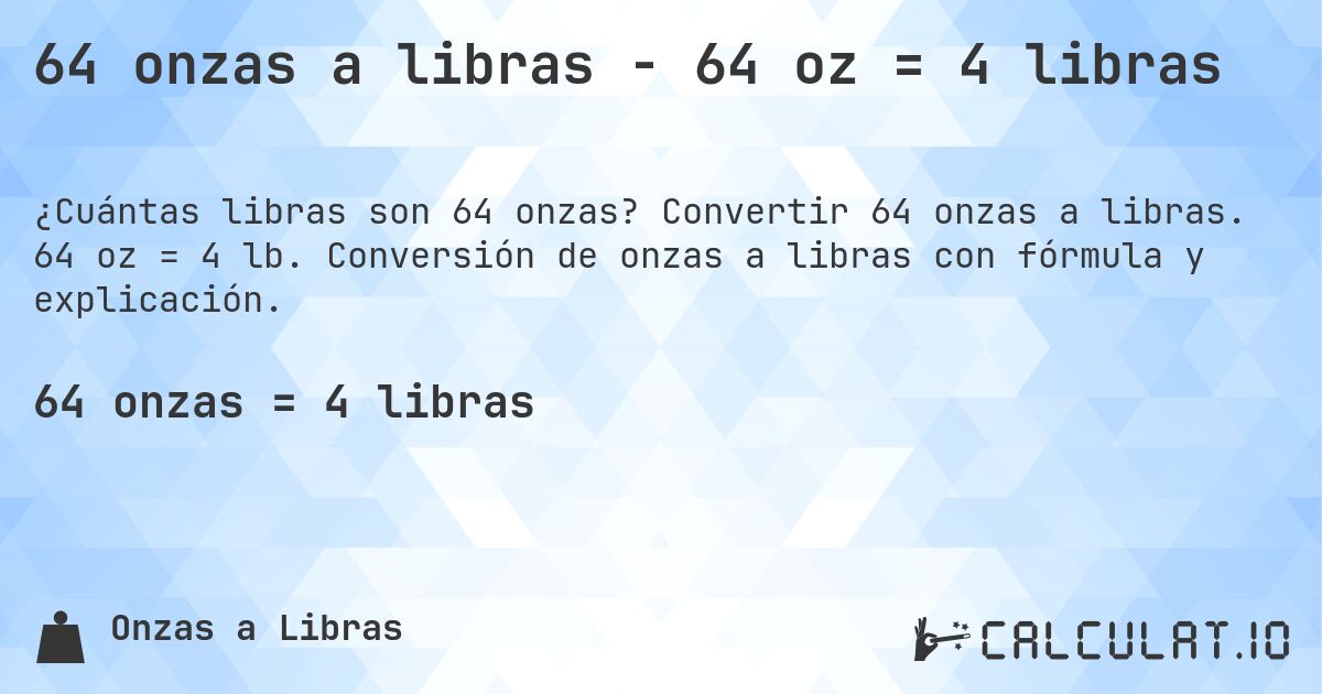 64 onzas a libras - 64 oz = 4 libras. Convertir 64 onzas a libras. 64 oz = 4 lb. Conversión de onzas a libras con fórmula y explicación.