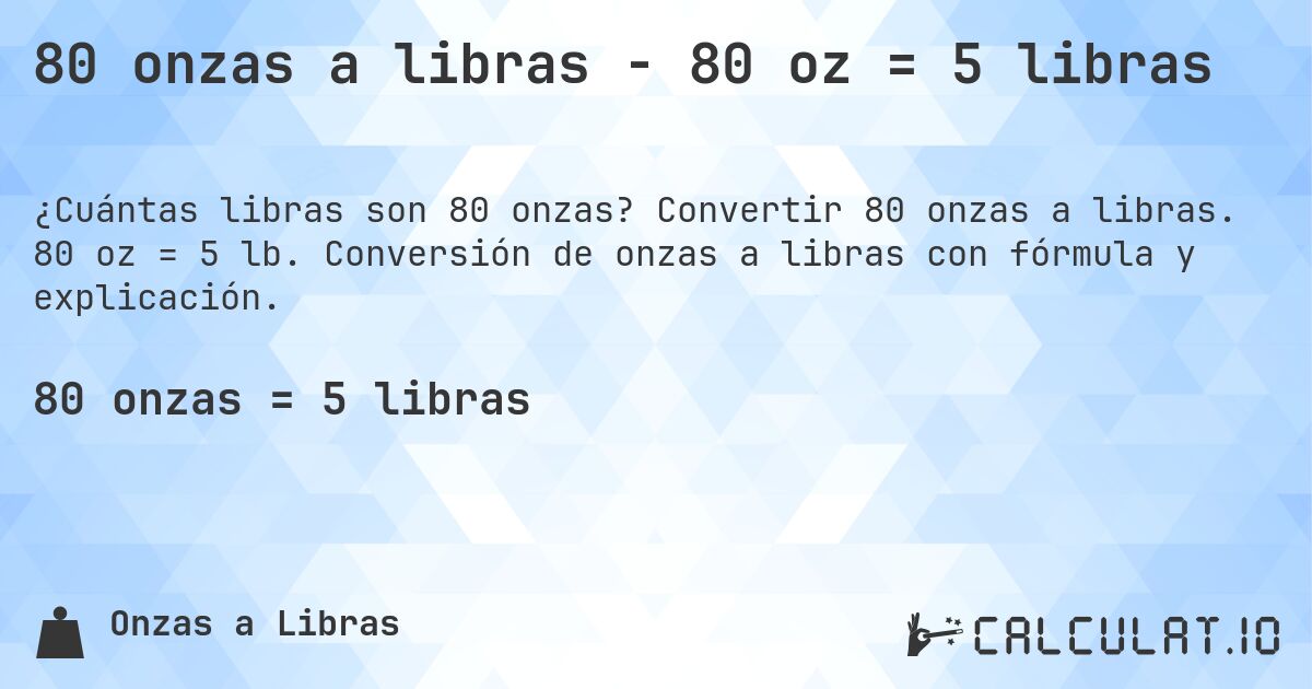 80 onzas a libras - 80 oz = 5 libras. Convertir 80 onzas a libras. 80 oz = 5 lb. Conversión de onzas a libras con fórmula y explicación.