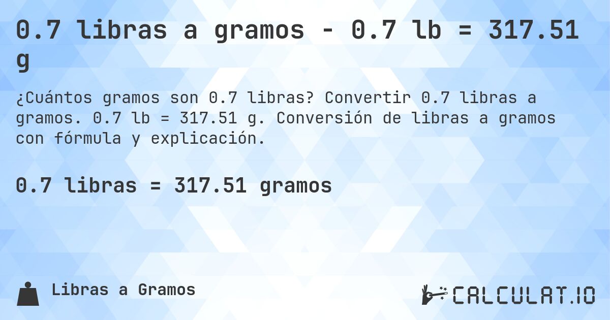 0.7 libras a gramos - 0.7 lb = 317.51 g. Convertir 0.7 libras a gramos. 0.7 lb = 317.51 g. Conversión de libras a gramos con fórmula y explicación.