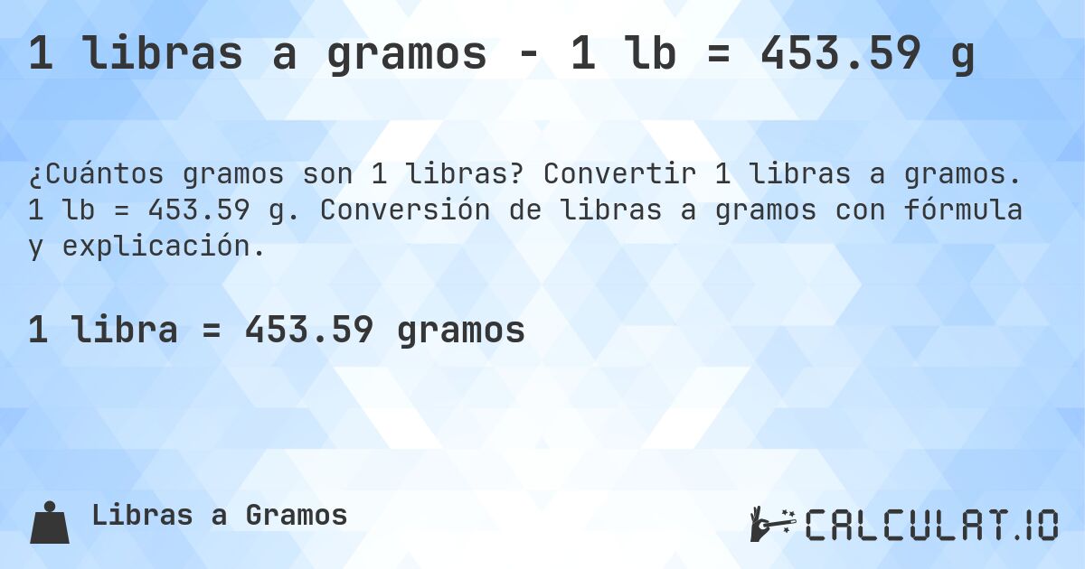 1 libras a gramos - 1 lb = 453.59 g. Convertir 1 libras a gramos. 1 lb = 453.59 g. Conversión de libras a gramos con fórmula y explicación.