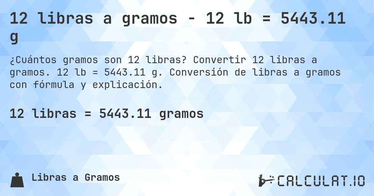 12 libras a gramos - 12 lb = 5443.11 g. Convertir 12 libras a gramos. 12 lb = 5443.11 g. Conversión de libras a gramos con fórmula y explicación.