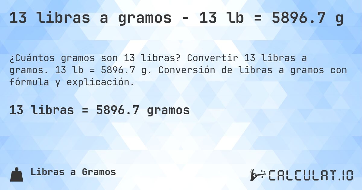 13 libras a gramos - 13 lb = 5896.7 g. Convertir 13 libras a gramos. 13 lb = 5896.7 g. Conversión de libras a gramos con fórmula y explicación.