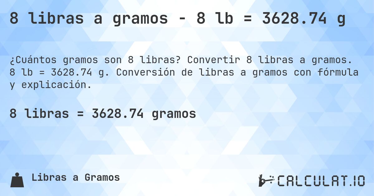 8 libras a gramos - 8 lb = 3628.74 g. Convertir 8 libras a gramos. 8 lb = 3628.74 g. Conversión de libras a gramos con fórmula y explicación.