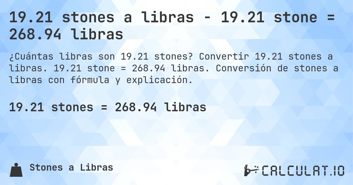 19.21 stones a libras - 19.21 stone = 268.94 libras. Convertir 19.21 stones a libras. 19.21 stone = 268.94 libras. Conversión de stones a libras con fórmula y explicación.