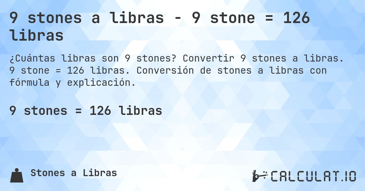 9 stones a libras - 9 stone = 126 libras. Convertir 9 stones a libras. 9 stone = 126 libras. Conversión de stones a libras con fórmula y explicación.