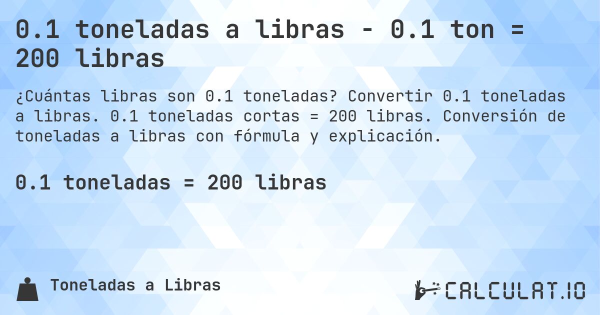 0.1 toneladas a libras - 0.1 ton = 200 libras. Convertir 0.1 toneladas a libras. 0.1 toneladas cortas = 200 libras. Conversión de toneladas a libras con fórmula y explicación.