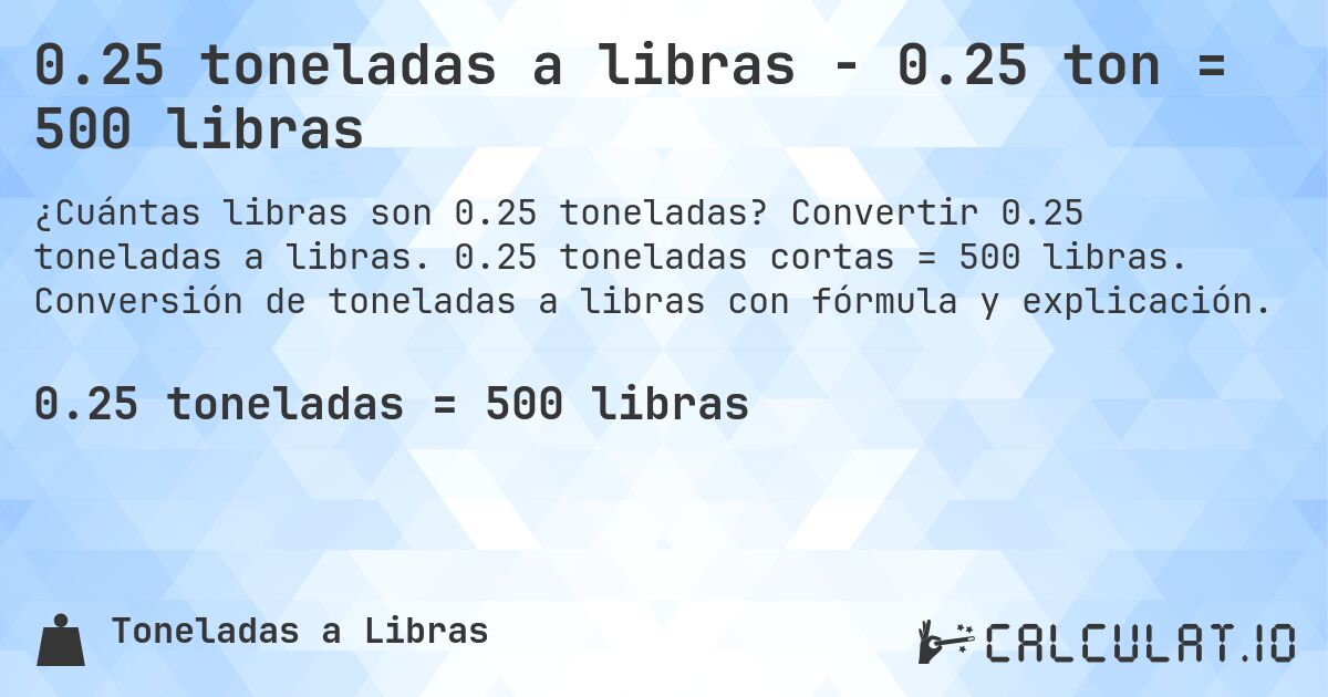 0.25 toneladas a libras - 0.25 ton = 500 libras. Convertir 0.25 toneladas a libras. 0.25 toneladas cortas = 500 libras. Conversión de toneladas a libras con fórmula y explicación.