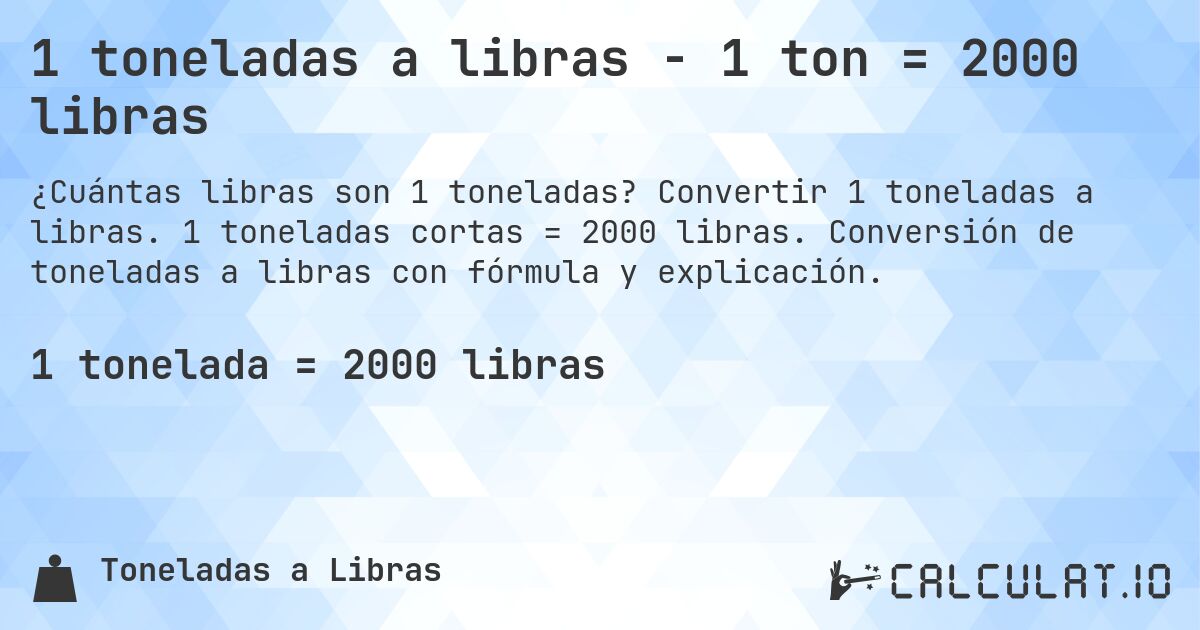 1 toneladas a libras - 1 ton = 2000 libras. Convertir 1 toneladas a libras. 1 toneladas cortas = 2000 libras. Conversión de toneladas a libras con fórmula y explicación.