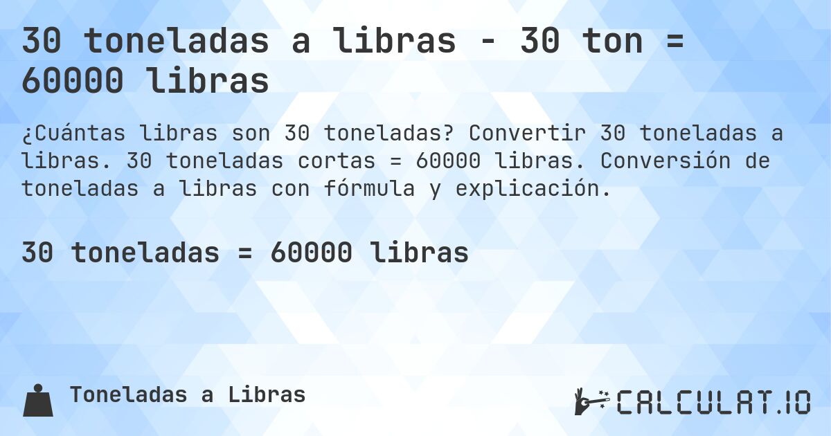 30 toneladas a libras - 30 ton = 60000 libras. Convertir 30 toneladas a libras. 30 toneladas cortas = 60000 libras. Conversión de toneladas a libras con fórmula y explicación.