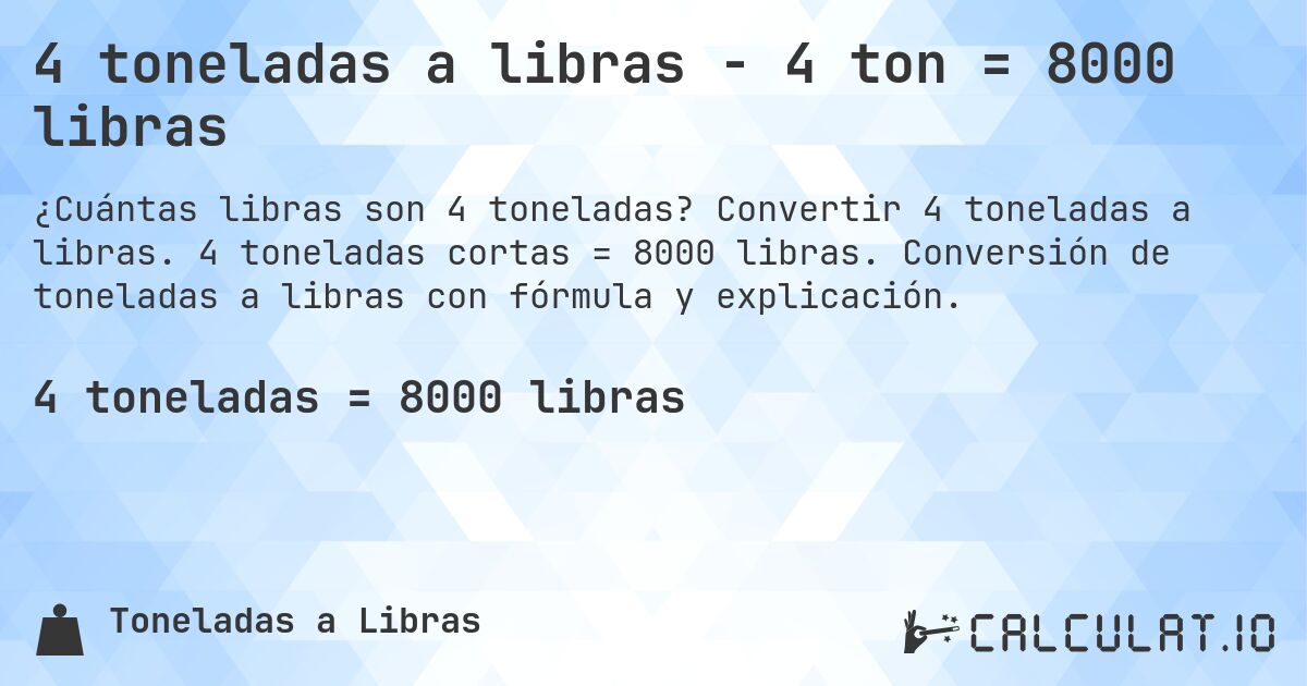4 toneladas a libras - 4 ton = 8000 libras. Convertir 4 toneladas a libras. 4 toneladas cortas = 8000 libras. Conversión de toneladas a libras con fórmula y explicación.