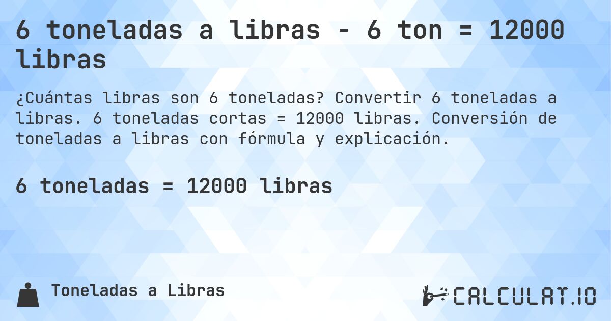 6 toneladas a libras - 6 ton = 12000 libras. Convertir 6 toneladas a libras. 6 toneladas cortas = 12000 libras. Conversión de toneladas a libras con fórmula y explicación.