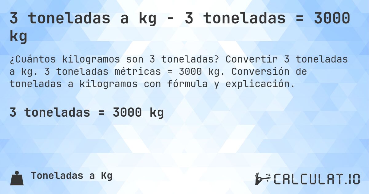 3 toneladas a kg - 3 toneladas = 3000 kg. Convertir 3 toneladas a kg. 3 toneladas métricas = 3000 kg. Conversión de toneladas a kilogramos con fórmula y explicación.