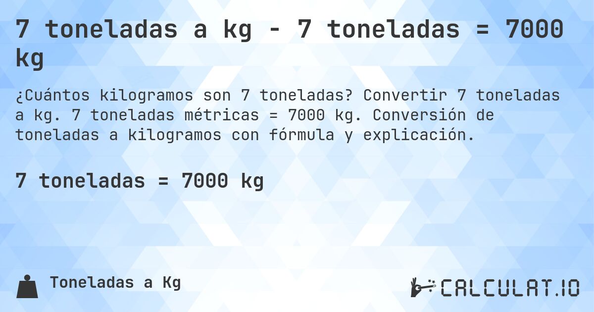 7 toneladas a kg - 7 toneladas = 7000 kg. Convertir 7 toneladas a kg. 7 toneladas métricas = 7000 kg. Conversión de toneladas a kilogramos con fórmula y explicación.