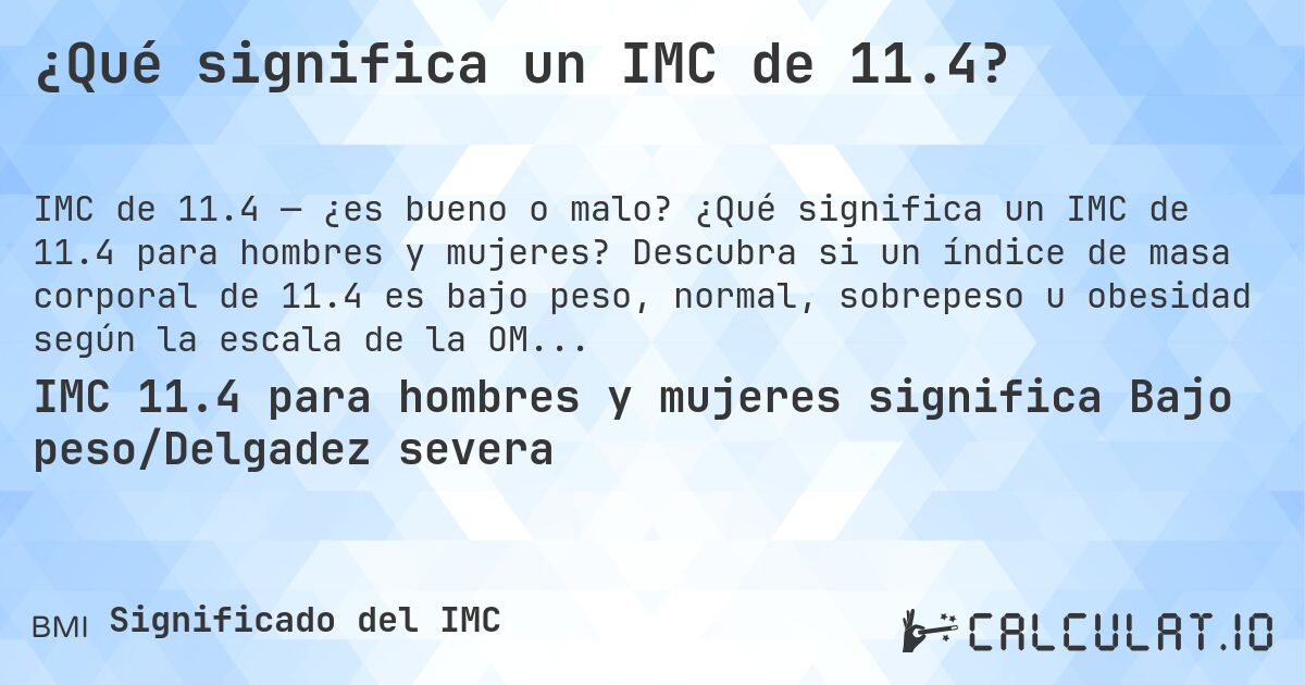 ¿Qué significa un IMC de 11.4?. ¿Qué significa un IMC de 11.4 para hombres y mujeres? Descubra si un índice de masa corporal de 11.4 es bajo peso, normal, sobrepeso u obesidad según la escala de la OMS.
