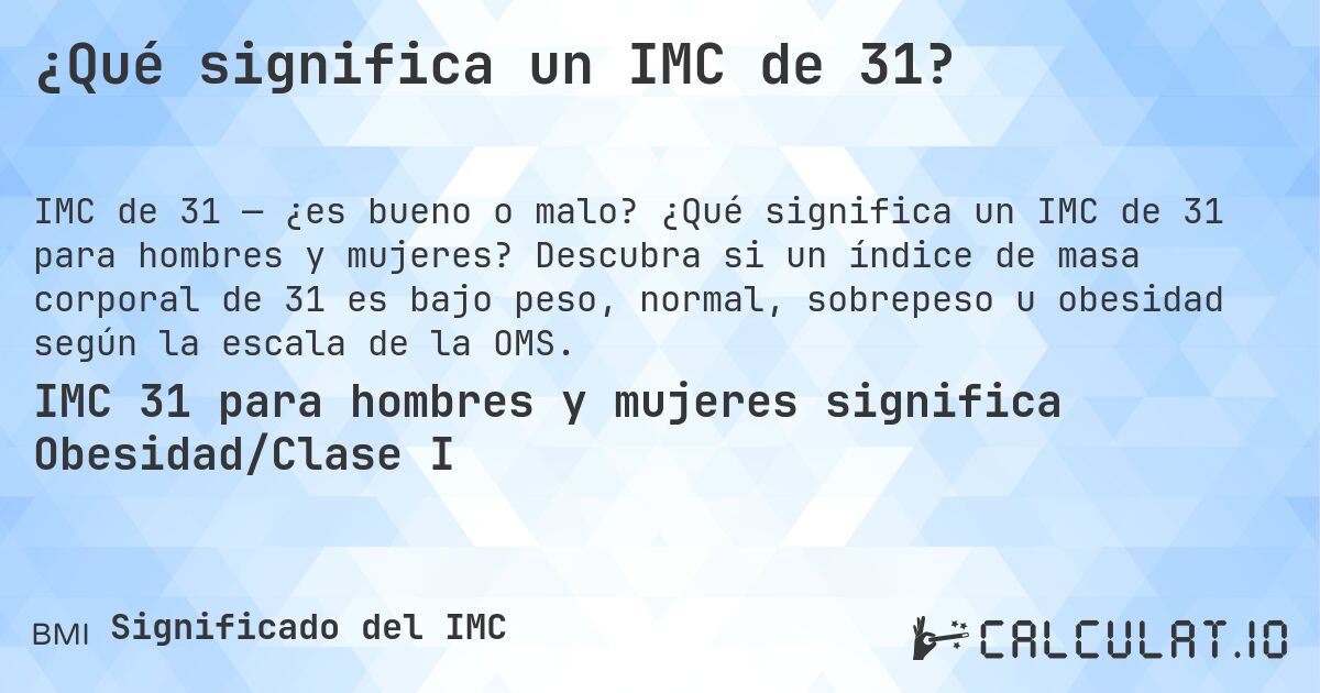 ¿Qué significa un IMC de 31?. ¿Qué significa un IMC de 31 para hombres y mujeres? Descubra si un índice de masa corporal de 31 es bajo peso, normal, sobrepeso u obesidad según la escala de la OMS.