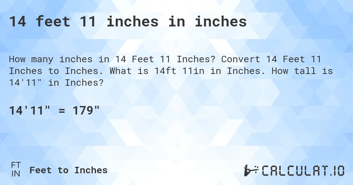 14 feet, 11 inches in inches. Convert 14 Feet, 11 Inches to Inches. What is 14 ft, 11 in in Inches. How tall is 14′11″ in Inches?