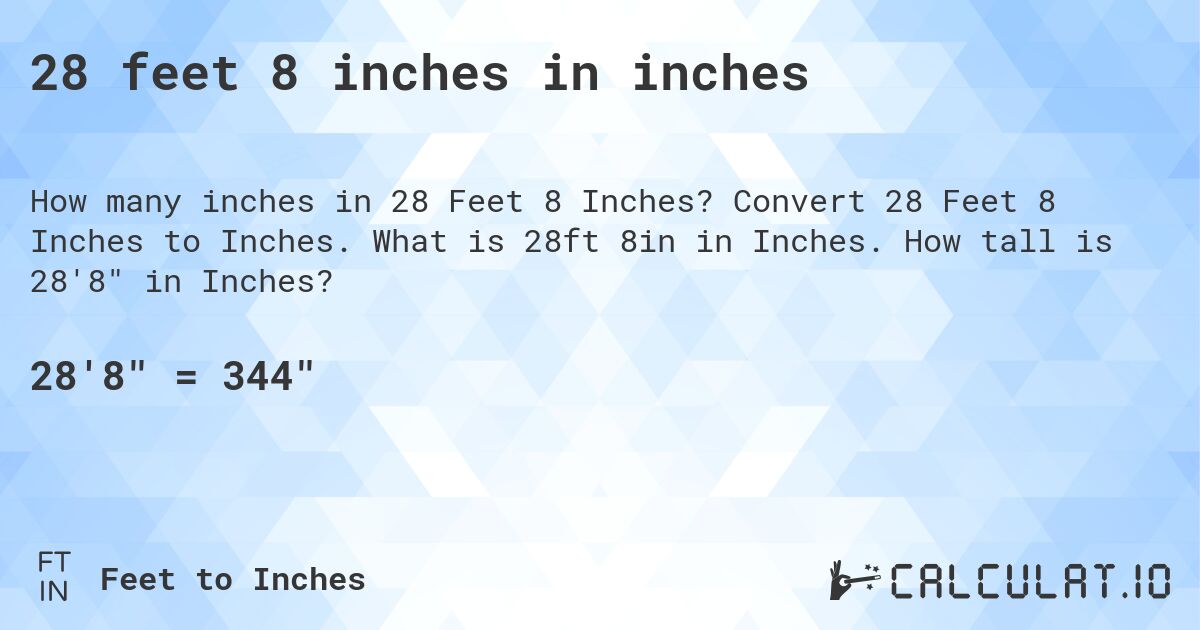 28 feet, 8 inches in inches. Convert 28 Feet, 8 Inches to Inches. What is 28 ft, 8 in in Inches. How tall is 28′8″ in Inches?