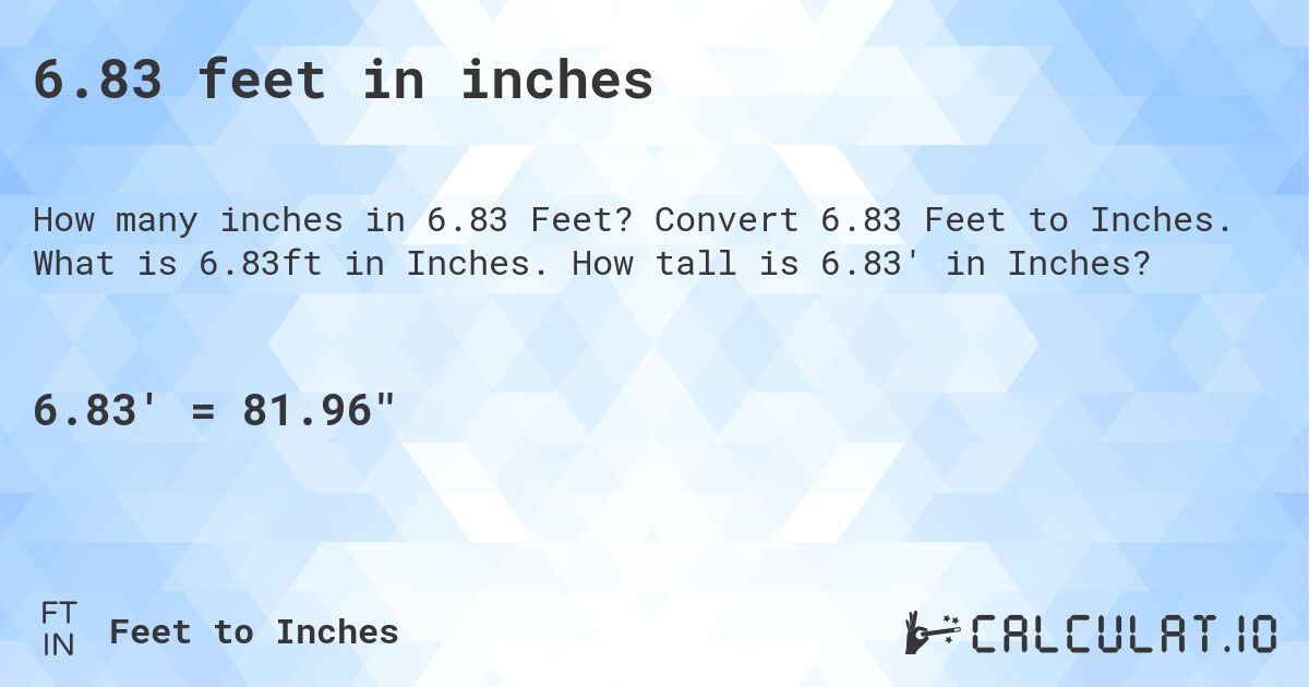 6.83 feet in inches. Convert 6.83 Feet to Inches. What is 6.83 ft in Inches. How tall is 6.83′ in Inches?