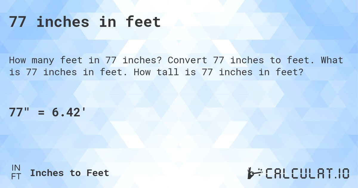 77 inches in feet. Convert 77 inches to feet. What is 77 inches in feet. How tall is 77 inches in feet?