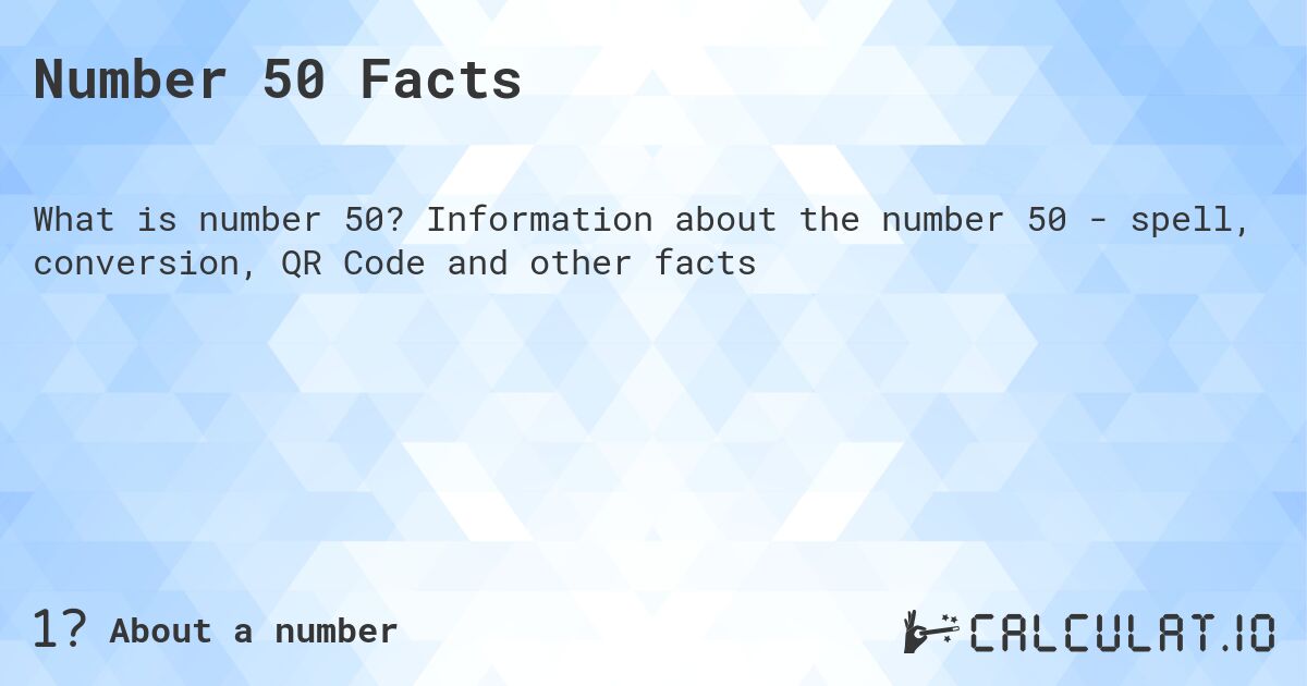 Number 50. Number 50 - facts, spelling, QR code and more.