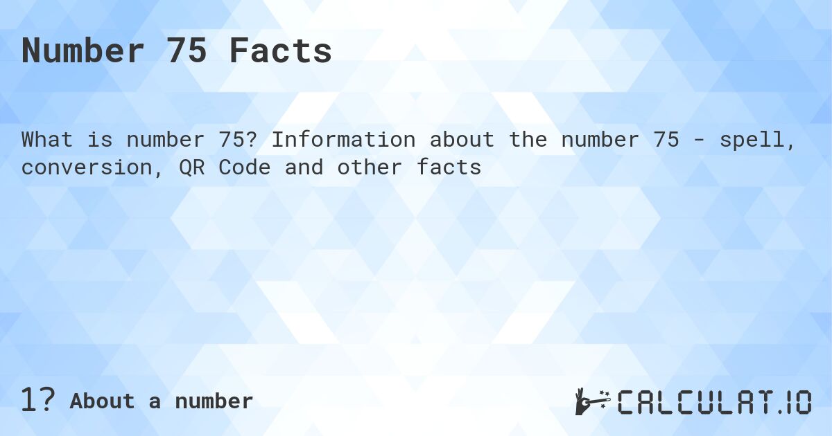 Number 75. Number 75 - facts, spelling, QR code and more.
