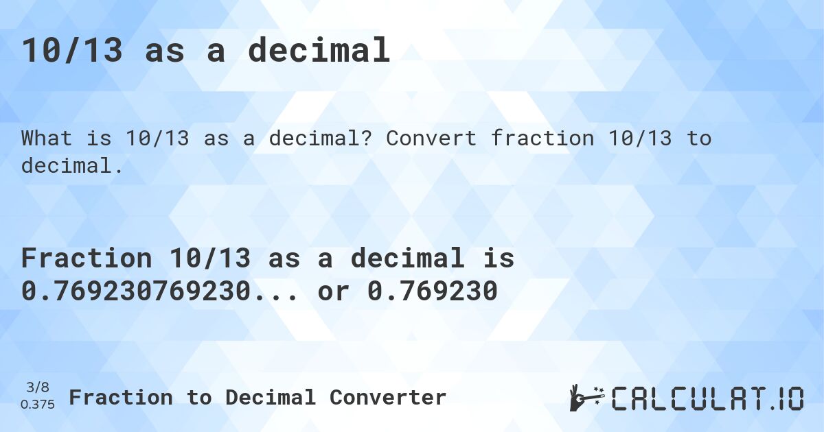 10/13 as a decimal. Convert fraction 10/13 to decimal.