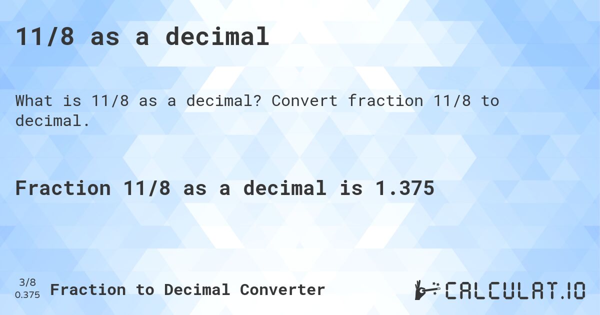 11/8 as a decimal. Convert fraction 11/8 to decimal.