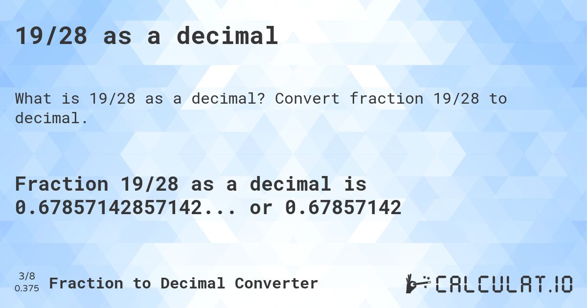 19/28 as a decimal. Convert fraction 19/28 to decimal.