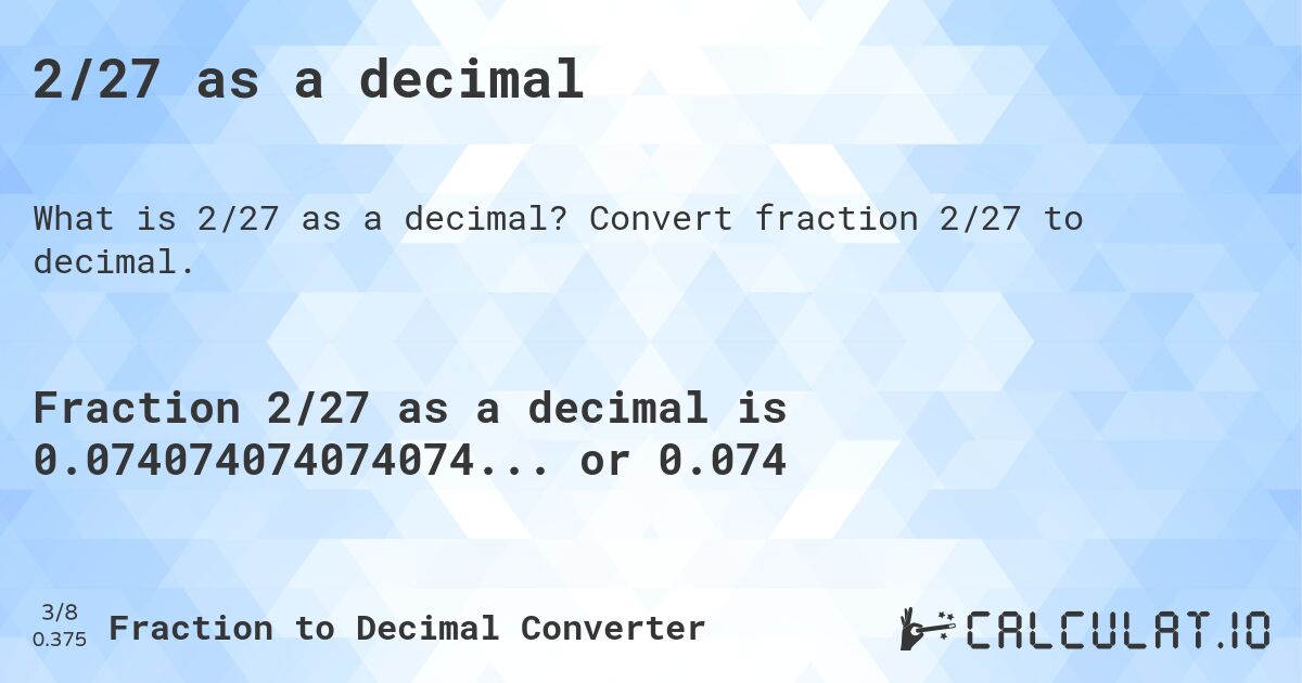 2/27 as a decimal. Convert fraction 2/27 to decimal.