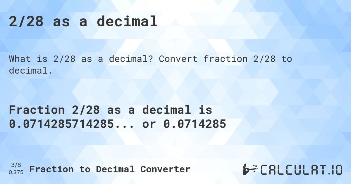 2/28 as a decimal. Convert fraction 2/28 to decimal.