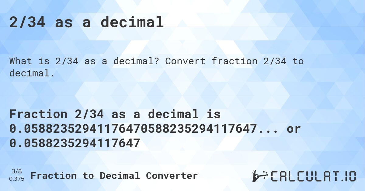 2/34 as a decimal. Convert fraction 2/34 to decimal.