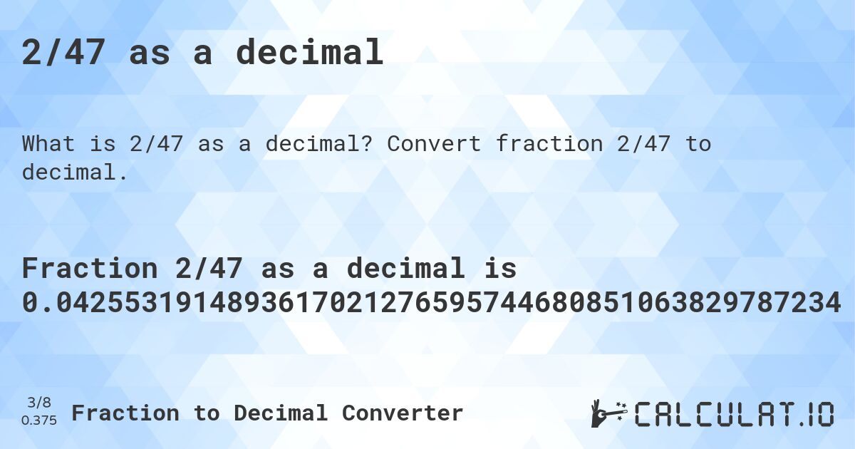 2/47 as a decimal. Convert fraction 2/47 to decimal.