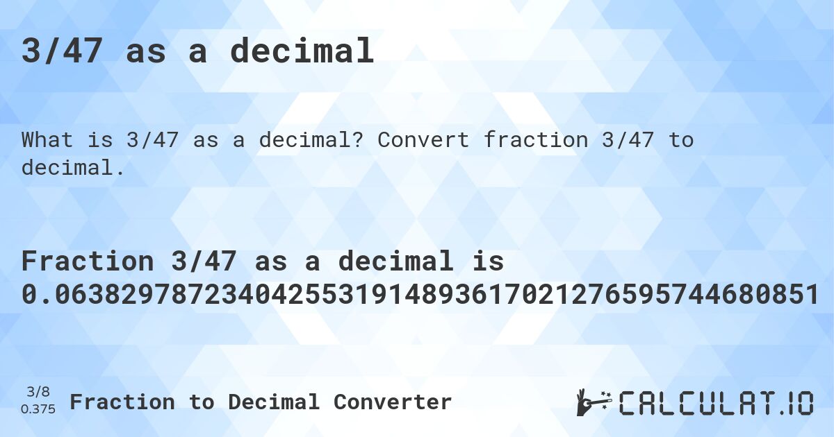 3/47 as a decimal. Convert fraction 3/47 to decimal.