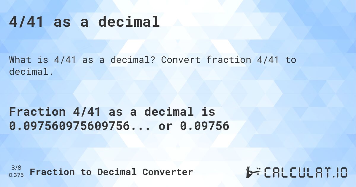 4/41 as a decimal. Convert fraction 4/41 to decimal.