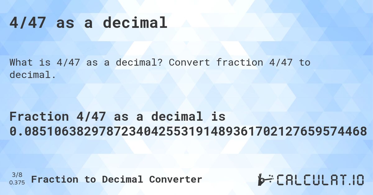 4/47 as a decimal. Convert fraction 4/47 to decimal.