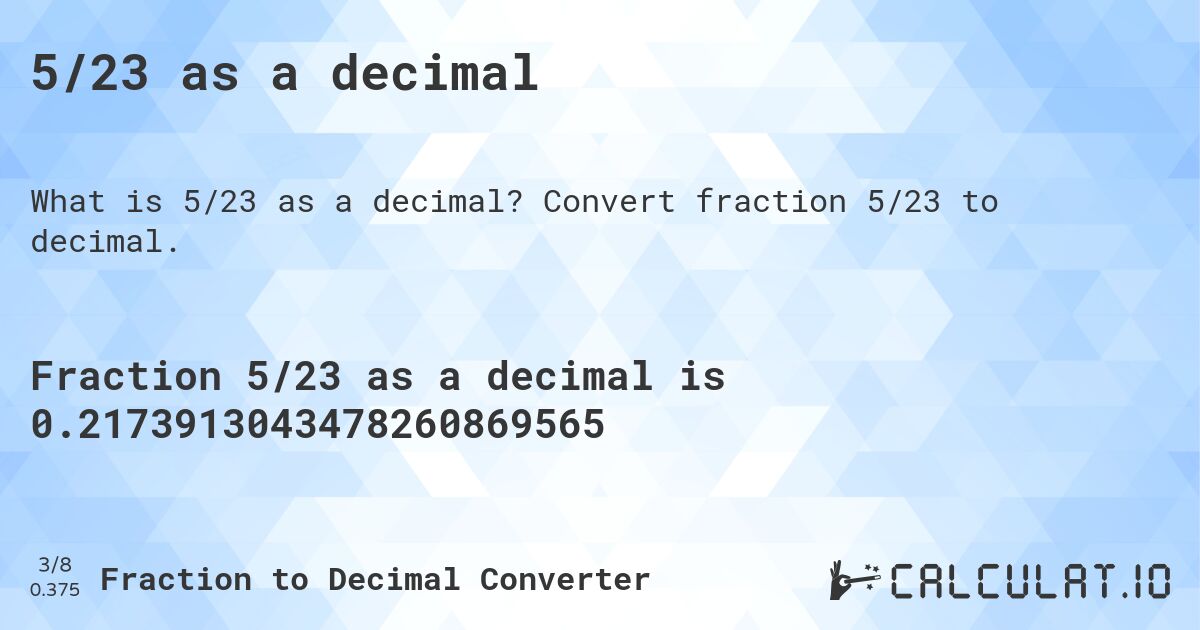 5/23 as a decimal. Convert fraction 5/23 to decimal.