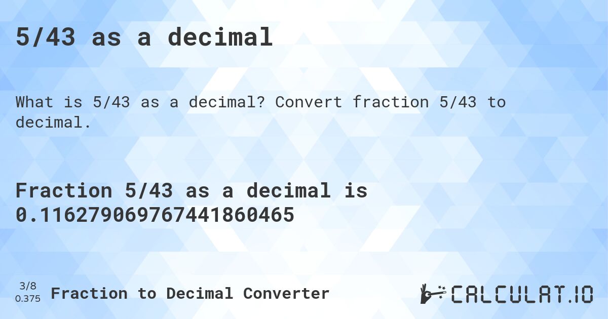 5/43 as a decimal. Convert fraction 5/43 to decimal.