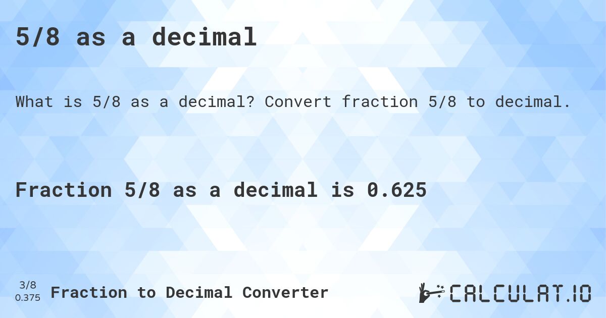 5/8 as a decimal. Convert fraction 5/8 to decimal.