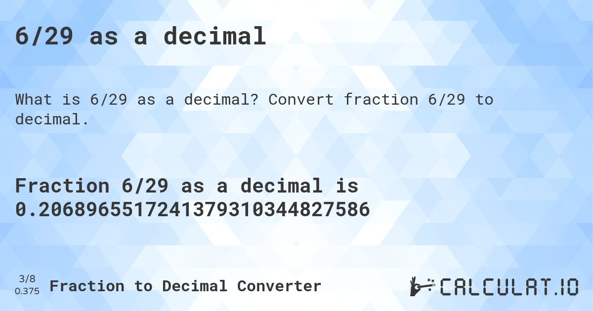 6/29 as a decimal. Convert fraction 6/29 to decimal.