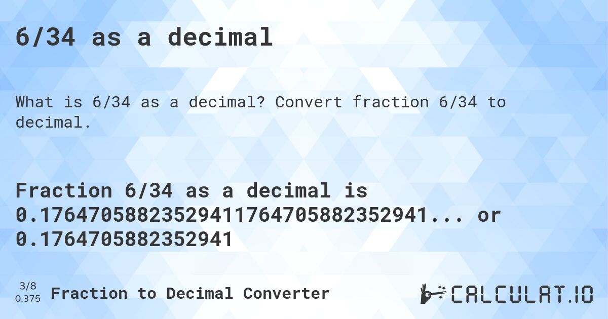6/34 as a decimal. Convert fraction 6/34 to decimal.