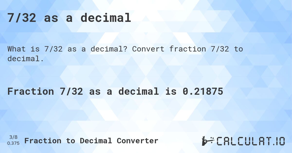 7/32 as a decimal. Convert fraction 7/32 to decimal.