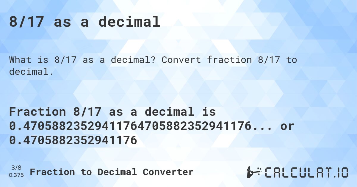8/17 as a decimal. Convert fraction 8/17 to decimal.