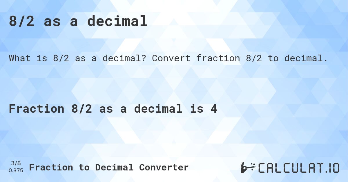 8/2 as a decimal. Convert fraction 8/2 to decimal.