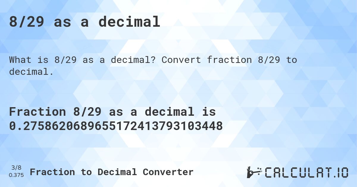 8/29 as a decimal. Convert fraction 8/29 to decimal.