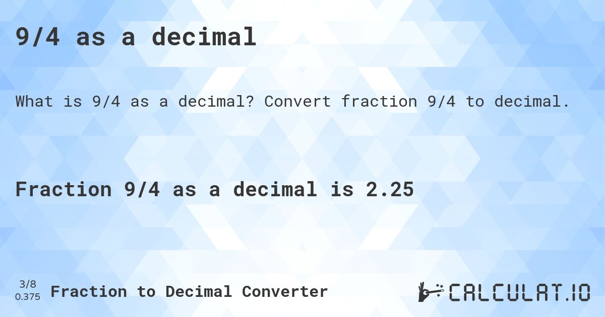 9/4 as a decimal. Convert fraction 9/4 to decimal.