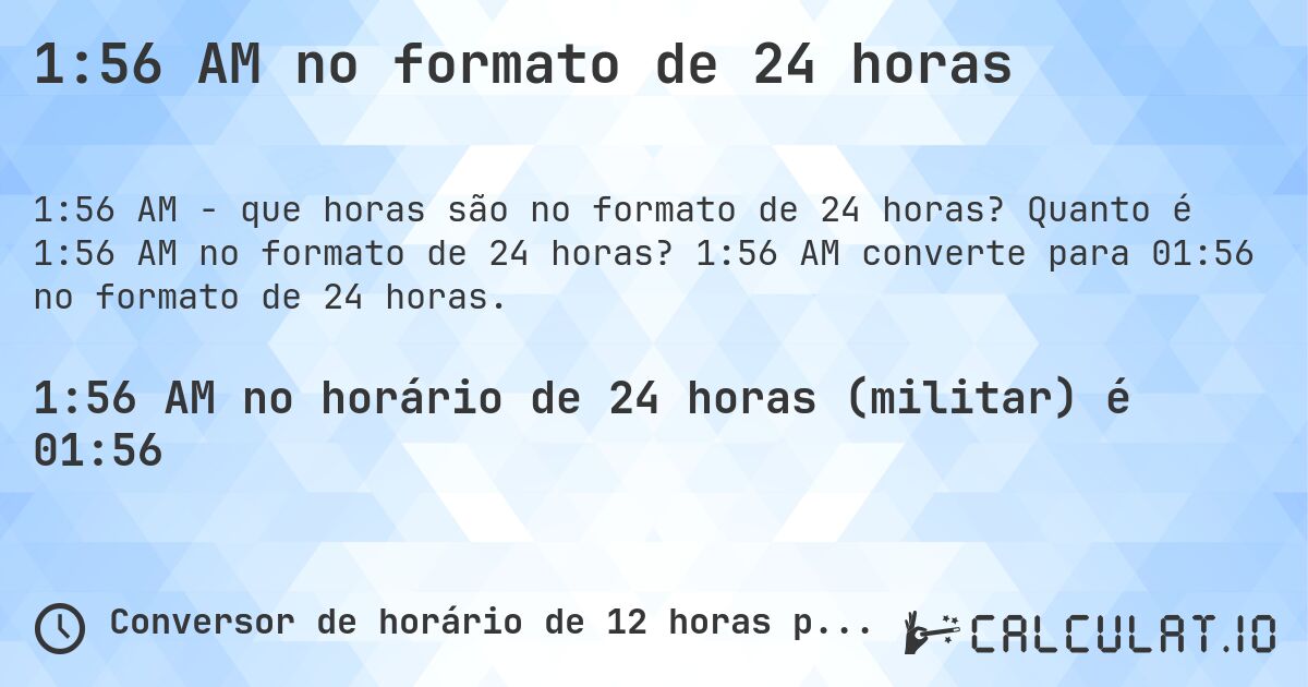 1:56 AM no formato de 24 horas. Quanto é 1:56 AM no formato de 24 horas? 1:56 AM converte para 01:56 no formato de 24 horas.