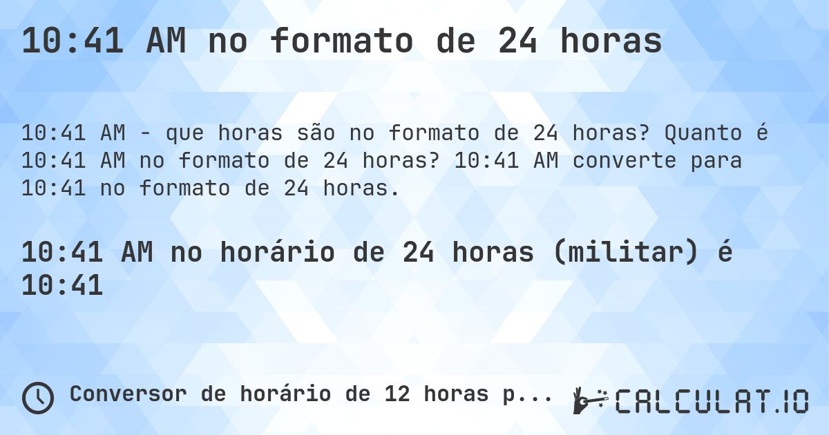 10:41 AM no formato de 24 horas. Quanto é 10:41 AM no formato de 24 horas? 10:41 AM converte para 10:41 no formato de 24 horas.