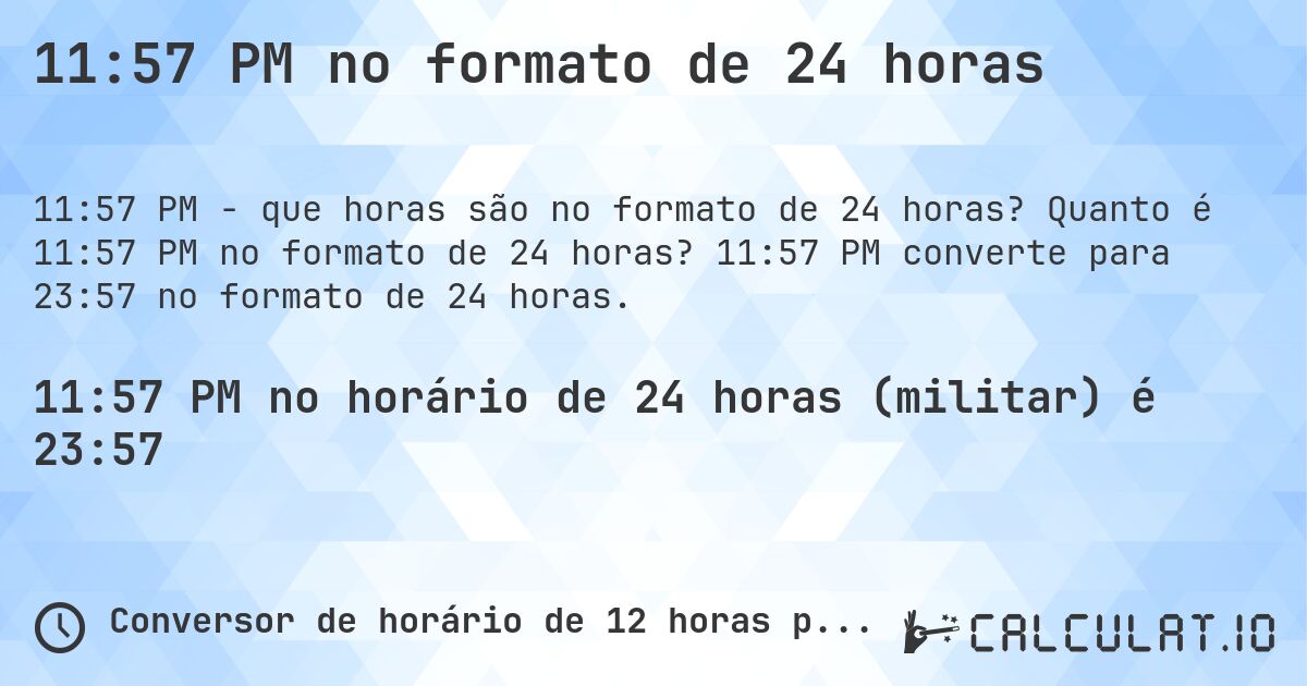 11:57 PM no formato de 24 horas. Quanto é 11:57 PM no formato de 24 horas? 11:57 PM converte para 23:57 no formato de 24 horas.