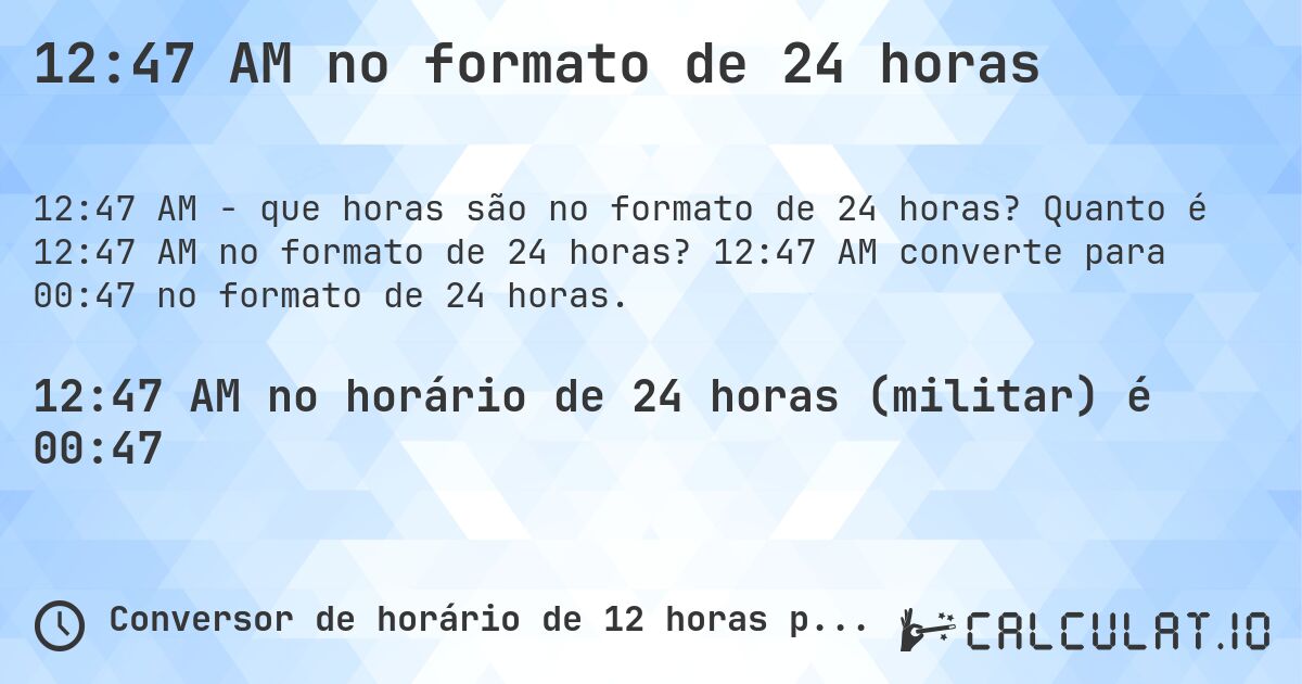 12:47 AM no formato de 24 horas. Quanto é 12:47 AM no formato de 24 horas? 12:47 AM converte para 00:47 no formato de 24 horas.
